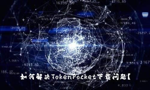 如何解决TokenPocket下载问题?