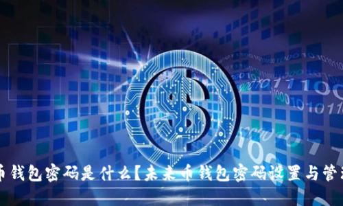 未来币钱包密码是什么?未来币钱包密码设置与管理方法