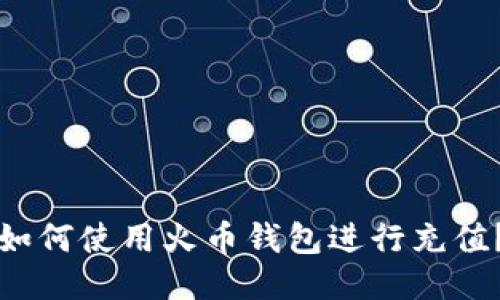 如何使用火币钱包进行充值?