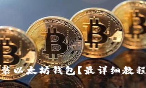 如何下载安装以太坊钱包?最详细教程和下载链接