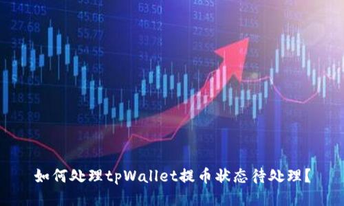 如何处理tpWallet提币状态待处理?