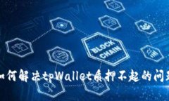 如何解决tpWallet质押不起的