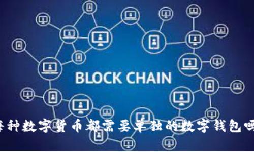 每种数字货币都需要单独的数字钱包吗?