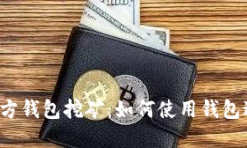 比特币官方钱包挖矿:如何使用钱包进行挖矿?