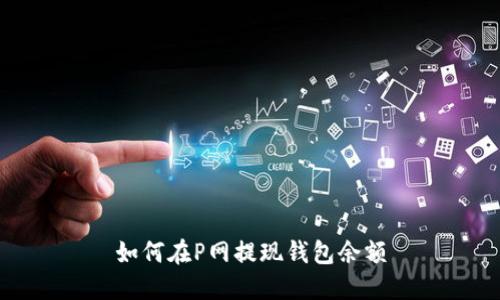 如何在P网提现钱包余额
