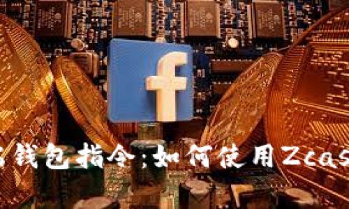 Zcash客户端钱包指令:如何使用Zcash命令行钱包