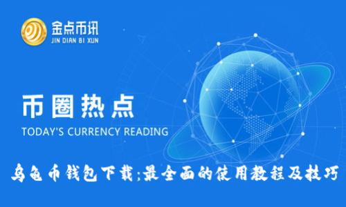 乌龟币钱包下载:最全面的使用教程及技巧