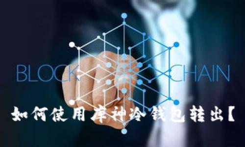 如何使用库神冷钱包转出?