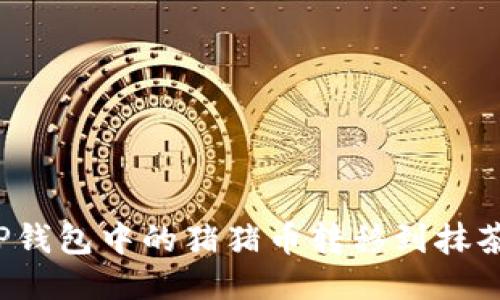 如何将TP钱包中的猪猪币转移到抹茶钱包中?
