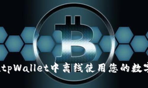 如何在tpWallet中离线使用您的数字资产?
