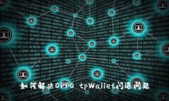 如何解决OPPO tpWallet闪退问
