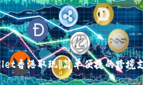 TP Wallet香港取现,简单便捷的跨境支付方式
