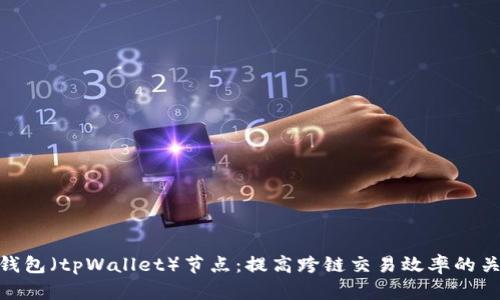 TP钱包(tpWallet)节点:提高跨链交易效率的关键