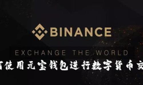 如何使用元宝钱包进行数字货币交易?