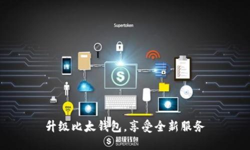 升级比太钱包,享受全新服务
