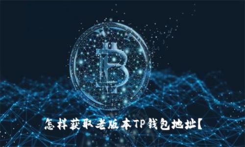 怎样获取老版本TP钱包地址?