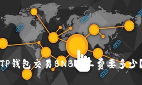 TP钱包交易BNB矿工费要多少?