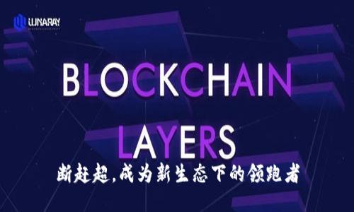 断赶超,成为新生态下的领跑者