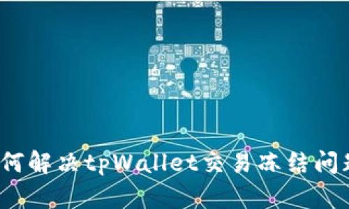 如何解决tpWallet交易冻结问题?