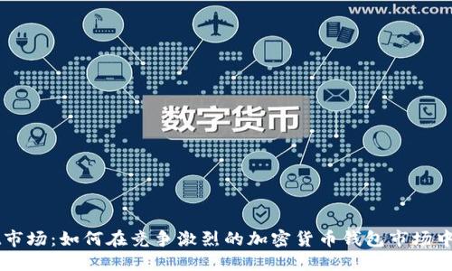 TPWallet市场:如何在竞争激烈的加密货币钱包市场中脱颖而出
