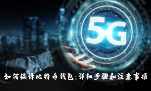 如何编译比特币钱包:详细步骤和注意事项
