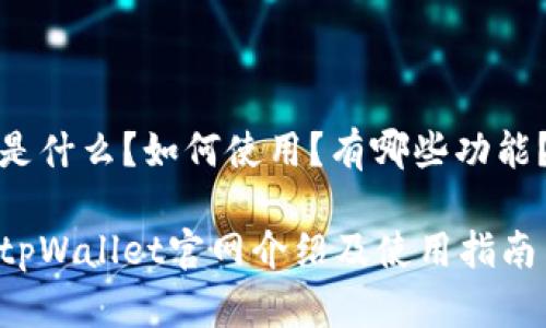 是什么?如何使用?有哪些功能?
tpWallet官网介绍及使用指南