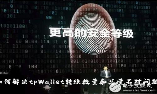 如何解决tpWallet转账数量和总量不对问题?