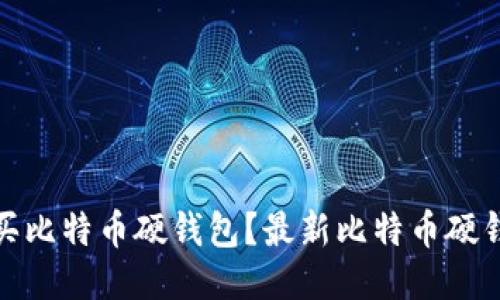 如何购买比特币硬钱包?最新比特币硬钱包评测