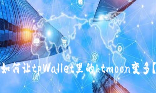 如何让tpWallet里的htmoon变多?