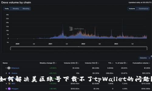 如何解决美区账号下载不了tpWallet的问题?