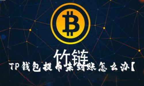 TP钱包提币未到账怎么办?