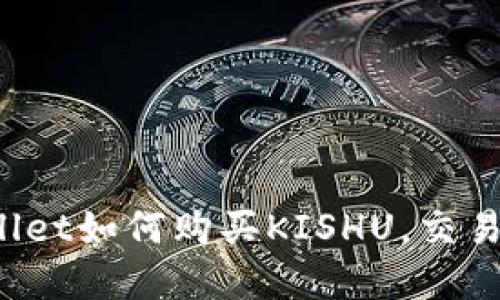 tpWallet如何购买KISHU,交易必看!