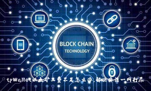 tpWallet以太矿工费不足怎么办,解决办法一网打尽