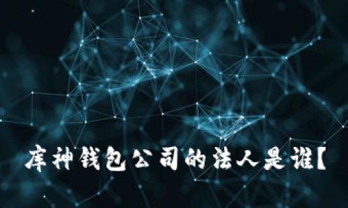 库神钱包公司的法人是谁?