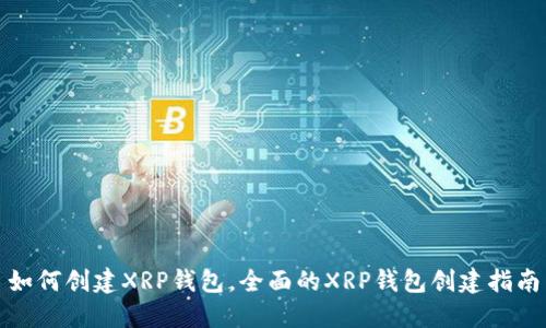 如何创建XRP钱包,全面的XRP钱包创建指南
