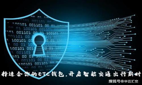 选择适合你的ETC钱包,开启智能交通出行新时代
