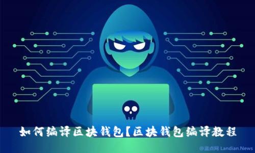 如何编译区块钱包?区块钱包编译教程