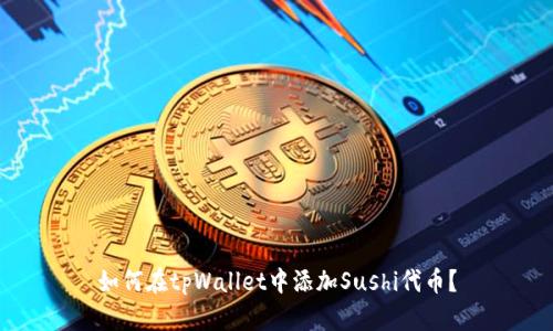 如何在tpWallet中添加Sushi代币?