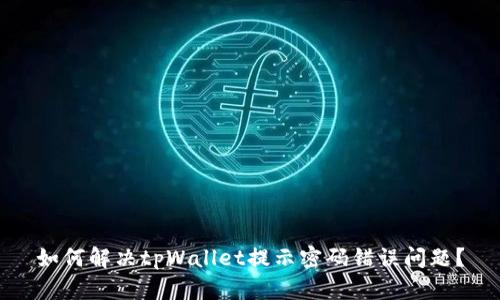 如何解决tpWallet提示密码错误问题?