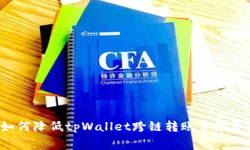 如何降低tpWallet跨链转账手续费?