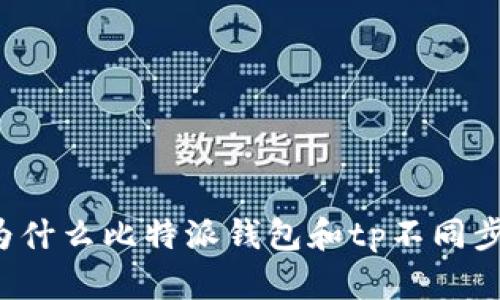 为什么比特派钱包和tp不同步?
