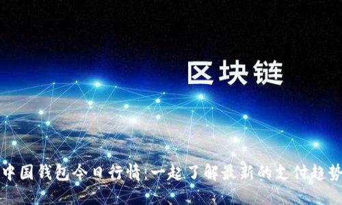 中国钱包今日行情:一起了解最新的支付趋势