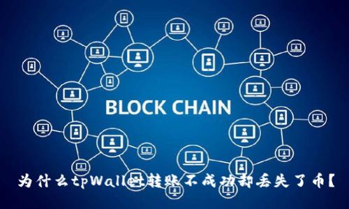 为什么tpWallet转账不成功却丢失了币?