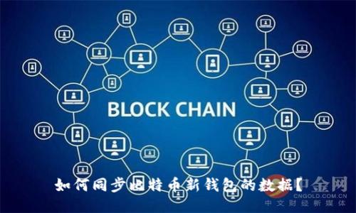 如何同步比特币新钱包的数据?