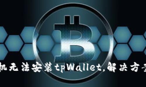 Huawei手机无法安装tpWallet,解决方案请看这里!