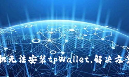 Huawei手机无法安装tpWallet,解决方案请看这里!