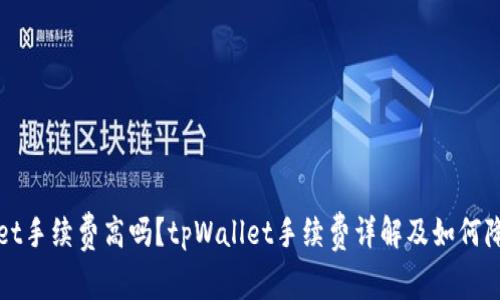 tpWallet手续费高吗?tpWallet手续费详解及如何降低成本