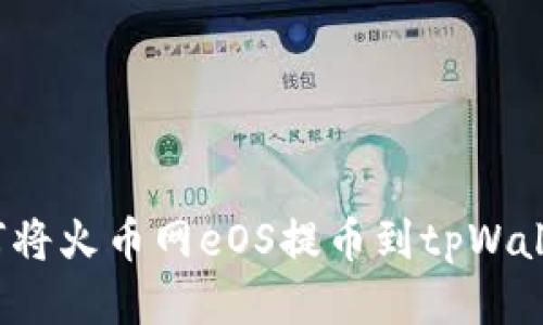 如何将火币网eOS提币到tpWallet?