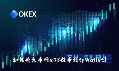 如何将火币网eOS提币到tpWallet?