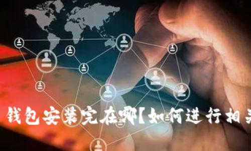 莱特币钱包安装完在哪?如何进行相关设置?